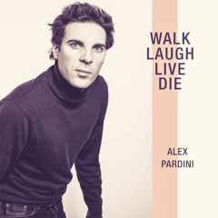 Alex Pardini "Make Me Feel This Way" - Walk Laugh Live Die