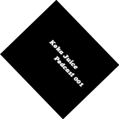 Koka Juice - Podcast 001