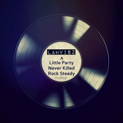 Little Party Never Killed Rock Steady (LAHVISZ Mashup)