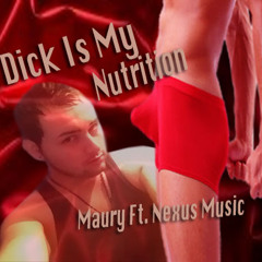 Dick Is My Nutrition Maury Ft. Nexus Music