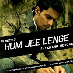 Murder 3 - Hum Jee Lenge (Shaikh Brothers Mix)