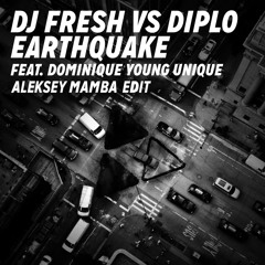 DJ Fresh vs Diplo - Earthquake feat. Dominique Young Unique (Aleksey Mamba Edit)