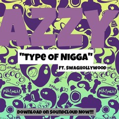 Azzy Ft. SwagHollywood-Type Of Nigga