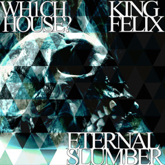 Wh1ch House? and Felix Rex - Eternal Slumber (Rework) Official Release 2014