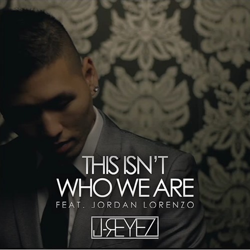 J - Reyez - This Isn't Who We Are Ft. Jordan Lorenzo