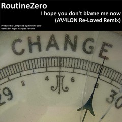 RoutineZero - I hope you don't blame me now (AV4LON Re-Loved Vocal Remix) FREE DOWNLOAD !!!