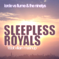 Sleepless Royals (16Bit Villain Mashup) - feat. Lorde, Flume & The Ninetys