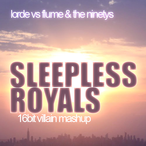 Sleepless Royals (16Bit Villain Mashup) - feat. Lorde, Flume & The Ninetys
