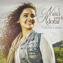 Nasci pra te adorar / Glória Lima