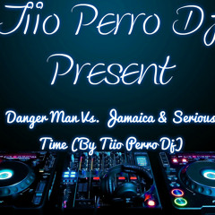 Danger Man Vs. Jamaica & Serious Time (By Tiio Perro Dj)