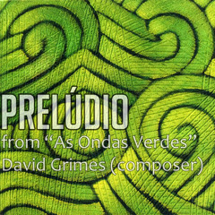 Prelúdio (from: As Ondas Verdes) David Grimes: Composer