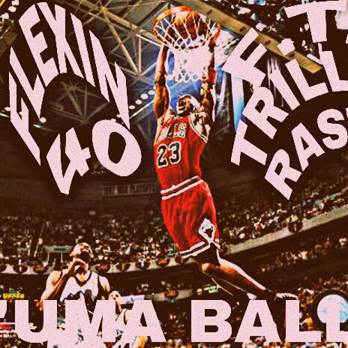 FLEXIN 40 ✘ TRILLA "UMA BALL"