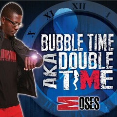 MOSES -BUBBLETIME Aka DOUBLE TIME