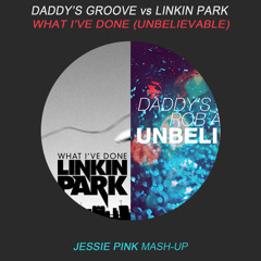 Daddy's Groove vs Linkin Park - What I've Done (Unbelievable) [Jessie Pink Radio Edit Mash Up]