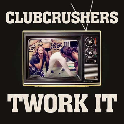 Clubcrushers - Twork It