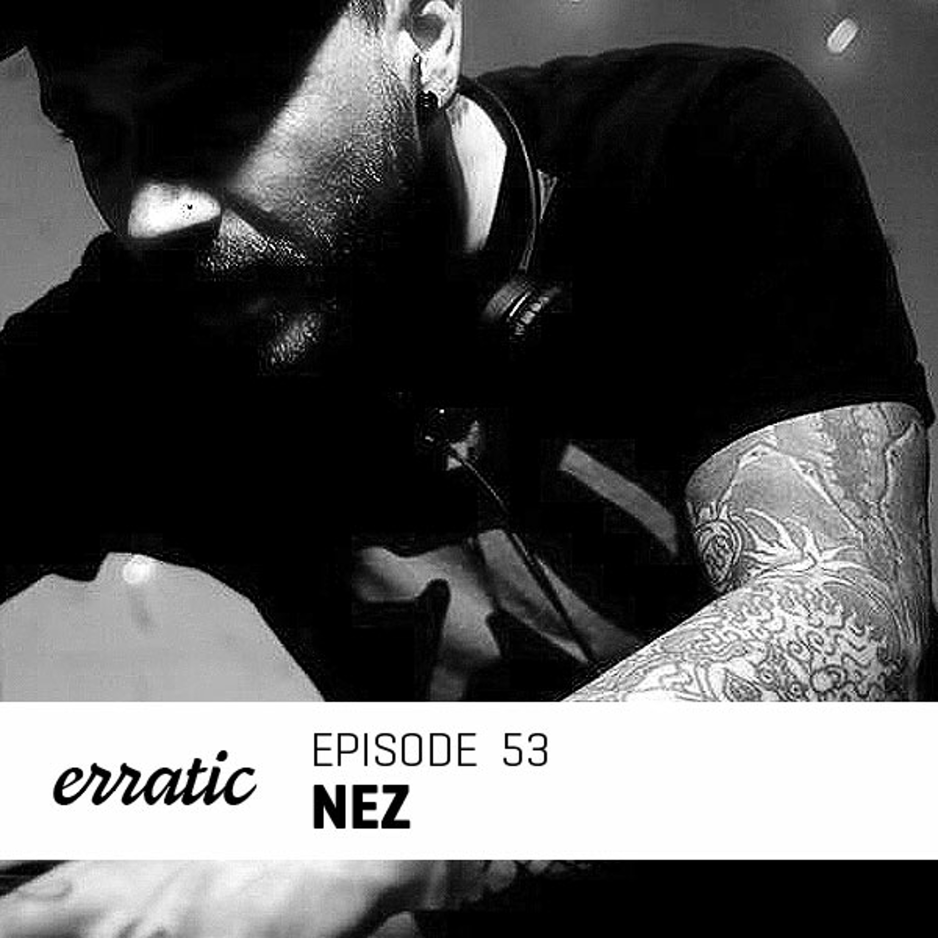 Erratic Podcast 53 | Nez