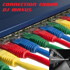 Connection Error [Make Our Mark Contest Song] DJ Maxus