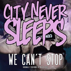City Never Sleeps - "We Can't Stop" (Miley Cyrus Cover)