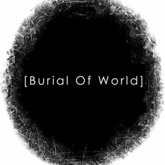 Burial Of World - Welcome