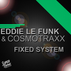 Eddie Le Funk & Cosmotraxx - Fixed System