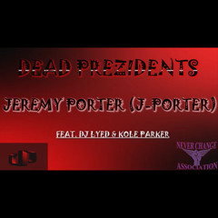 JEREMY PORTER (J-PORTER) - DEAD PREZIDENTS FEAT. KOLE PARKER & DJ LYED