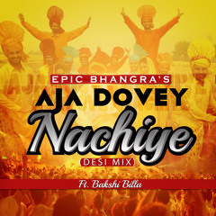 Aja Dovey Nachiye (Official Desi Mix) 2013 - Epic Bhangra | Bakshi Billa