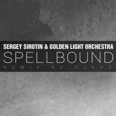 Sergey Sirotin & Golden Light Orchestra - Spellbound (DJ KoT Remix)
