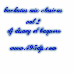 Bachatas Mix Clasicas Vol 2 Dj Disney EL Baquero 3 10 2013