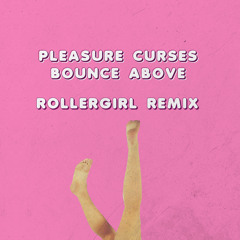 PLEASURE CURSES -Bounce Above (Rollergirl Remix)