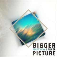 Mathew Parker~Bigger Picture(FUSE Remix)