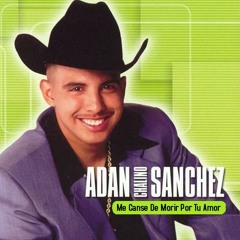 ADAN "CHALINO" SANCHEZ Me Canse De Morir Por Tu Amor