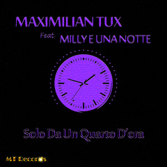 Maximilian Tux Feat. Milly E Una Notte - Solo Da Un Quarto D'ora