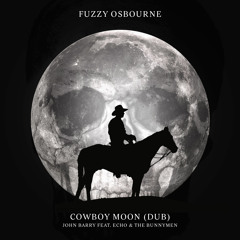 Fuzzy Osbourne - Cowboy Moon (Moody Dub) (John Barry vs. Echo And The Bunnymen)