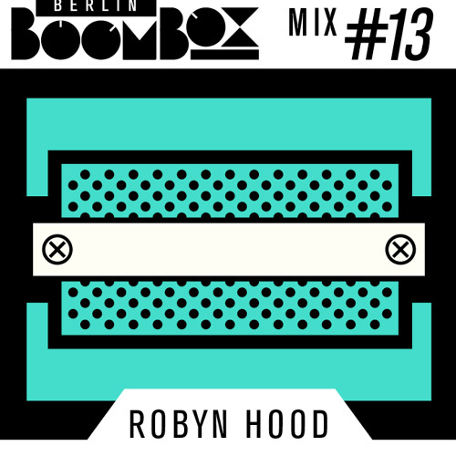 Berlin Boombox Mix #13 - Robyn Hood