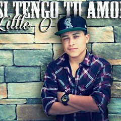 Si Tengo Tu Amor - Little O