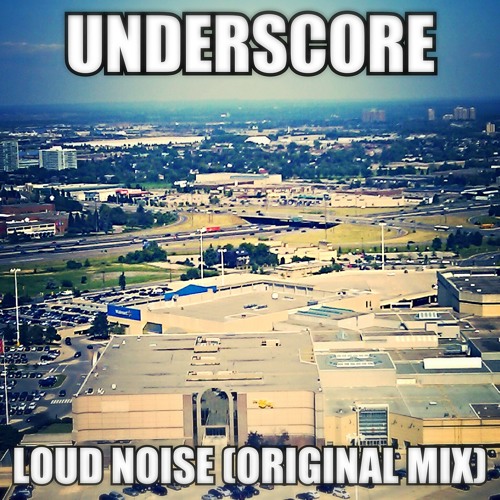 Underscore - Loud Noise (Original Mix)