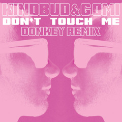 Gomi & Kindbud -Don't Touch Me (DONKEY Remix)