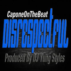 Disrespectful (Prod By DJ Yung Stylez)(W/Added Hook)