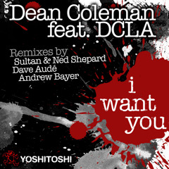 Dean Coleman ft. DCLA - I Want You (Andrew Bayer Remix)