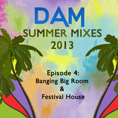 Dam - Summer Mixes 2013 - Episode 4: Banging Big Room & Festival House
