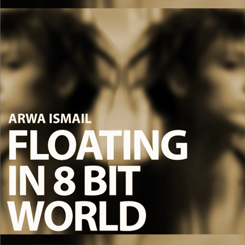 (Floating In 8-Bit World) By Arwa Ismail