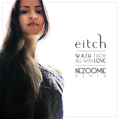 Eitch - Wash Them All With Love (NeZoomie Remix)