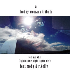 Tell Me Why. A Bobby Womack Tribute ft R.Kelly & Moby Sparkle & Cecile (light some night lights mix)