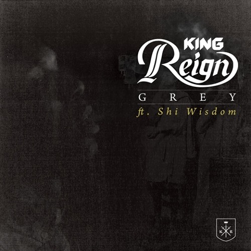 King Reign - Grey Ft. Shi Wisdom