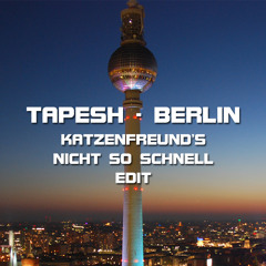 Tapesh - Berlin (Katzenfreund's Nicht So Schnell EDIT)