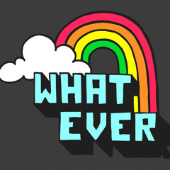Whatever