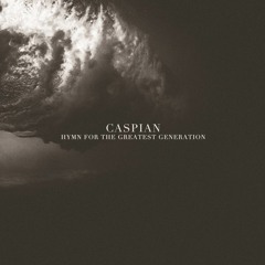 Caspian - "Hymn For The Greatest Generation"