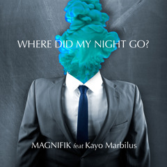 Magnifik Feat Kayo Marbilus - Where Did My Night Go