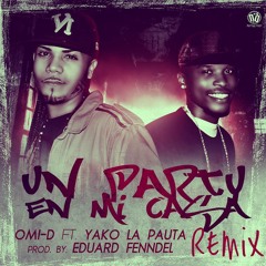 Un Party En Mi Casa Remix Omi-D Ft. Yako La Pauta(Prod By Fenndel)
