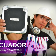 Ecuador -GEO towattek - Tributo a Sash remix